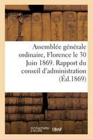 Assemblee Generale Ordinaire Tenue a Florence Le 30 Juin 1869. Rapport Du Conseil D'Administration (French, Paperback) -  Photo