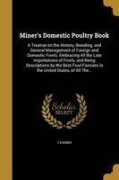 Miner's Domestic Poultry Book - A Treatise on the History, Breeding, and General Management of Foreign and Domestic Fowls. Embracing All the Late Importations of Fowls, and Being Descriptions by the Best Fowl Fanciers in the United States, of All The... ( Photo