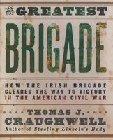 The Greatest Brigade - The History of the Civil War's Most Important and Complicated Unit, the Irish Brigade, 69th Infantry (Paperback) - Thomas J Craughwell Photo