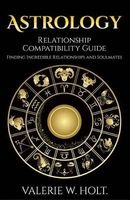 Astrology - Relationship Compatibility Guide - Finding Incredible Relationships a (Paperback) - Valerie W Holt Photo