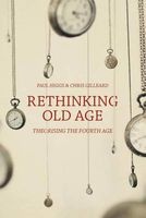Rethinking Old Age - Theorising the Fourth Age (Paperback) - Paul Higgs Photo