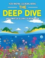 Kids Animal Coloring Books - The Deep Dive Underwater Ocean Coloring Book: Wild Ocean Sea Animal Life Under the Sea Activity Book for Kids: Fish, Sharks, Dolphins, Mermaids, Octopus and More (Kids Coloring Books Ages 4-8) (Paperback) - Fintastic Coloring  Photo