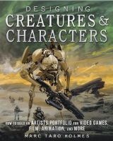 Designing Creatures and Characters - How to Build an Artist's Portfolio for Video Games, Film, Animation and More (Hardcover) - Marc Taro Holmes Photo