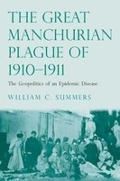The Great Manchurian Plague of 1910-1911 - The Geopolitics of an Epidemic Disease (Hardcover) - William C Summers Photo
