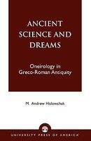 Ancient Science and Dreams - Oneirology in Greco-Roman Antiquity (Paperback) - M Andrew Holowchak Photo
