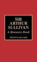Sir Arthur Sullivan - A Resource Book (Hardcover, New) - Philip H Dillard Photo