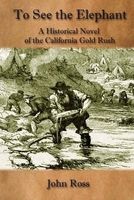 To See the Elephant - A Historical Novel of the California Gold Rush (Paperback) - John Ross Photo
