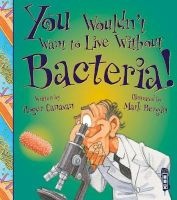 You Wouldn't Want to Live Without Bacteria! (Paperback) - Roger Canavan Photo