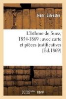 L'Isthme de Suez, 1854-1869 - Avec Carte Et Pieces Justificatives (French, Paperback) - Silvestre H Photo
