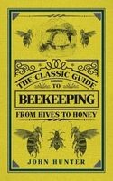 The Classic Guide to Beekeeping - From Hives to Honey (Hardcover) - John Hunter Photo