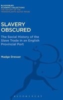 Slavery Obscured - The Social History of the Slave Trade in an English Provincial Port (Hardcover) - Madge Dresser Photo