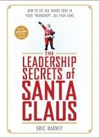 The Leadership Secrets of Santa Claus - How to Get Big Things Done in Your "Workshop..".All Year Long (Hardcover) - Eric Harvey Photo