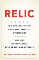 Relic - How Our Constitution Undermines Effective Government--and Why We Need a More Powerful Presidency (Hardcover) - William G Howell Photo