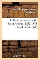 Lettres Du Marechal de Saint-Arnaud, 1832-1854 (3e Ed.) (French, Paperback) - De Saint Arnaud A Photo