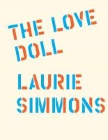 Laurie Simmons - the Love Doll (Hardcover) - Lynne Tillman Photo