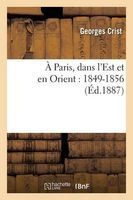 A Paris, Dans L'Est Et En Orient - 1849-1856 (French, Paperback) - Crist G Photo