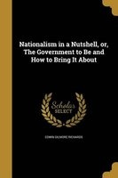 Nationalism in a Nutshell, Or, the Government to Be and How to Bring It about (Paperback) - Edwin Gilmore Richards Photo