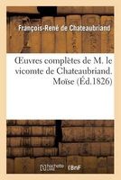 Oeuvres Completes de M. Le Vicomte de Chateaubriand. Moise (French, Paperback) - Francois Rene De Chateaubriand Photo