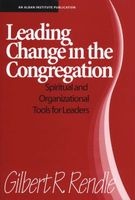 Leading Change in the Congregation - Spiritual & Organizational Tools for Leaders (Paperback) - Gilbert R Rendle Photo