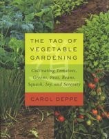 The Tao of Vegetable Gardening - Cultivating Tomatoes, Greens, Peas, Beans, Squash, Joy, and Serenity (Paperback) - Carol Deppe Photo