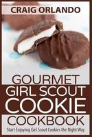 Gourmet Girl Scout Cookie Cookbook - Start Enjoying Girl Scout Cookies the Right Way (Paperback) - Craig Orlando Photo