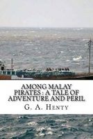 Among Malay Pirates - A Tale of Adventure and Peril (Paperback) - G A Henty Photo