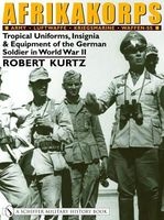 Afrikakorps - Tropical Uniforms, Insignia & Equipment of the German Soldier in World War II (Hardcover, illustrated edition) - Robert Kurtz Photo
