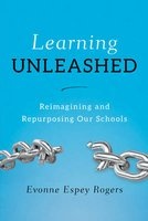 Learning Unleashed - Re-Imagining and Re-Purposing Our Schools (Paperback) - Evonne E Rogers Photo
