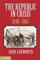 The Republic in Crisis, 1848-1861 (Hardcover, New) - John Ashworth Photo