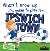 When I Grow Up I'm Going to Play for Ipswich (Hardcover) - Gemma Cary Photo