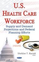 U.S. Health Care Workforce - Supply & Demand Projections & Federal Planning Efforts (Hardcover) - Sheldon T Barrett Photo
