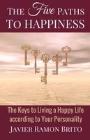 The Five Paths to Happiness - The Keys to Living a Happy Life According to Your Personality (Paperback) - Javier Ramon Brito Photo