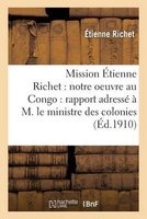 Mission : Notre Oeuvre Au Congo: Rapport Adresse A M. Le Ministre Des Colonies (French, Paperback) - Etienne Richet Photo