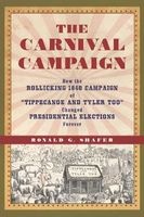 The Carnival Campaign - How the Rollicking 1840 Campaign of "Tippecanoe and Tyler Too" Changed Presidential Elections Forever (Hardcover) - Ronald G Shafer Photo