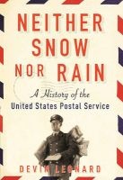 Neither Snow Nor Rain - A History of the United States Postal Service (Paperback) - Devin Leonard Photo