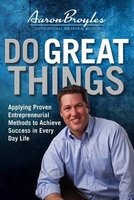 Do Great Things - Applying Proven Entrepreneurial Methods to Achieve Success in Everyday Life (Paperback) - Aaron Broyles Photo