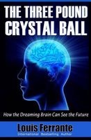 The Three Pound Crystal Ball - How the Dreaming Brain Can See the Future (Paperback) - Louis Ferrante Photo