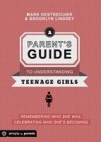 A Parent's Guide to Understanding Teenage Girls - Remembering Who She Was, Celebrating Who She's Becoming (Paperback) - Mark Oestreicher Photo