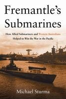 Fremantle's Submarines - How Allied Submariners and Western Australians Helped Win the War in the Pacific (Hardcover) - Michael Sturma Photo