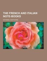 The French and Italian Note-Books (Paperback) - Nathaniel Hawthorne Photo
