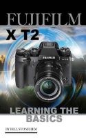 Fujifilm X-T2 - Learning the Basics (Paperback) - Bill Stonehem Photo