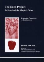 The Eden Project - In Search of the Magical Other - Jungian Perspective on Relationship (Paperback) - James Hollis Photo