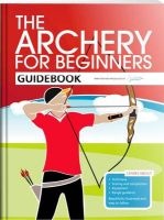 The Archery for Beginners Guidebook (Paperback) - Hannah Bussey Photo