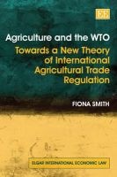 Agriculture and the WTO - Towards a New Theory of International Agricultural Trade Regulation (Hardcover) - Fiona Smith Photo