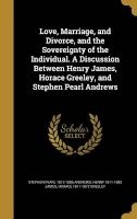 Love, Marriage, and Divorce, and the Sovereignty of the Individual. a Discussion Between Henry James, Horace Greeley, and Stephen Pearl Andrews (Hardcover) - Stephen Pearl 1812 1886 Andrews Photo