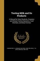 Testing Milk and Its Products - A Manual for Dairy Students, Creamery and Cheese Factory Operators, Food Chemists, and Dairy Farmers (Paperback) - E H Edward Holyoke 1860 Farrington Photo