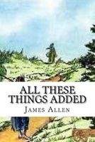 All These Things Added (Paperback) - James Allen Photo
