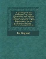 A Genealogy of the Descendants of John, Christopher and William Osgood, Who Came from England and Settld in New England Early in the Seventeenth Century (Paperback) - Ira Osgood Photo