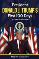 President Donald Trump's First 100 Days - A Keepsake Journal (Paperback) - Meghan OSullivan Photo