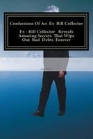 Confessions of an Ex Bill Collector - Fix Your Credit Report and Stop Bill Collectors from Calling (Paperback) - Bill Davis Photo